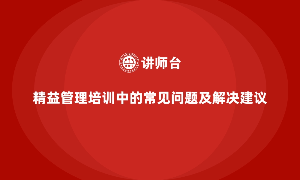 文章精益管理培训中的常见问题及解决建议的缩略图