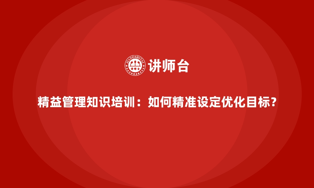 文章精益管理知识培训：如何精准设定优化目标？的缩略图