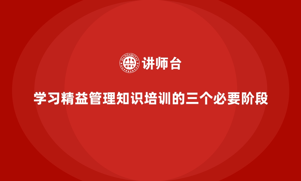 文章学习精益管理知识培训的三个必要阶段的缩略图