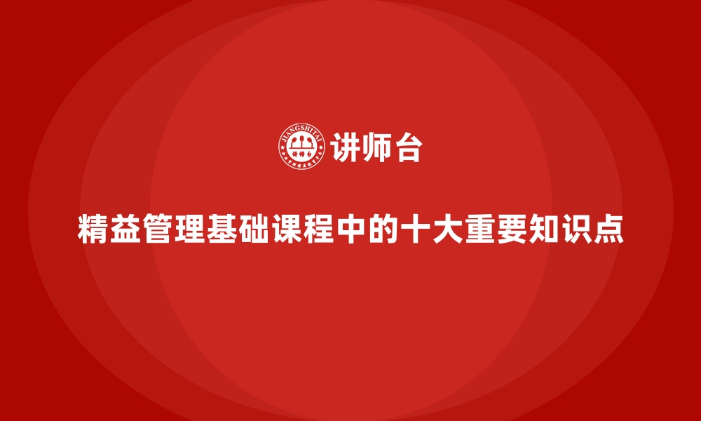 文章精益管理基础课程中的十大重要知识点的缩略图