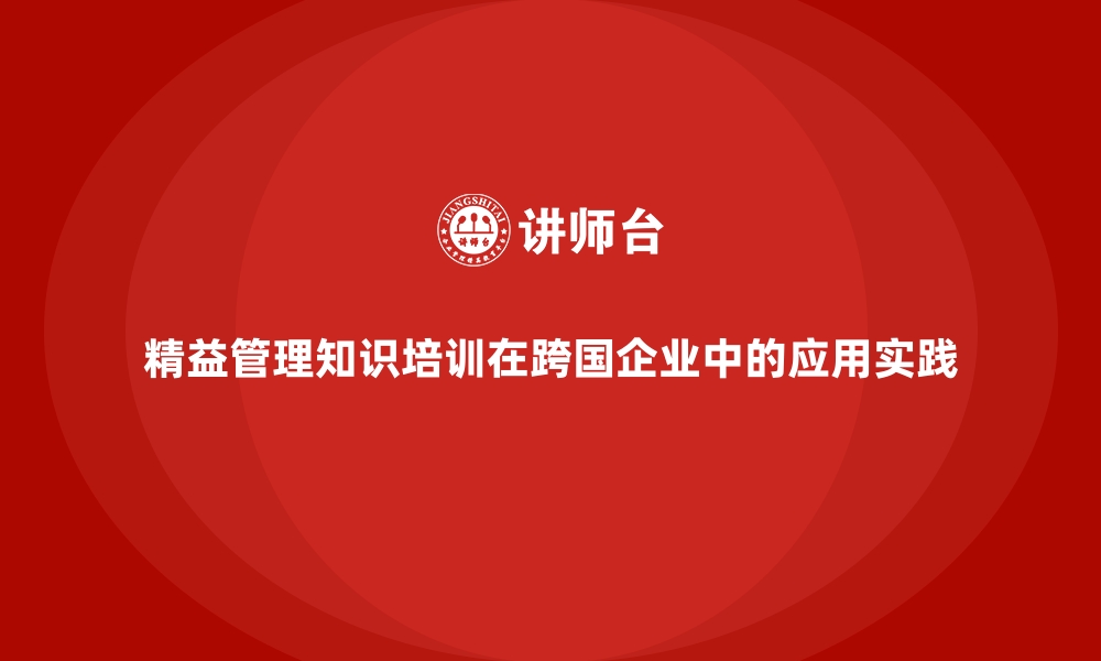 精益管理知识培训在跨国企业中的应用实践