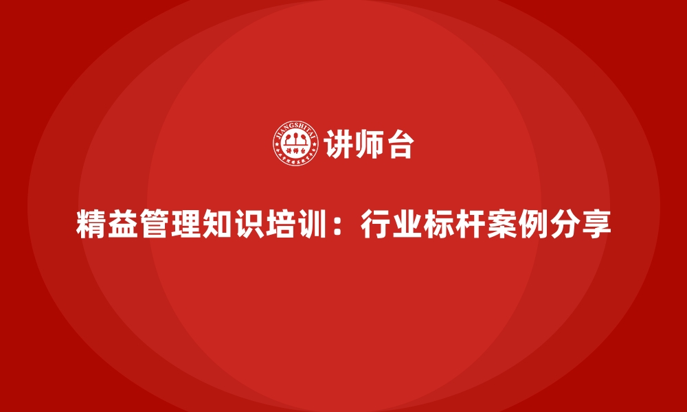 精益管理知识培训：行业标杆案例分享