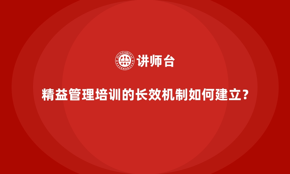 文章精益管理培训的长效机制如何建立？的缩略图