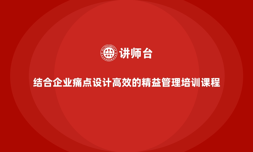 文章结合企业痛点设计高效的精益管理培训课程的缩略图