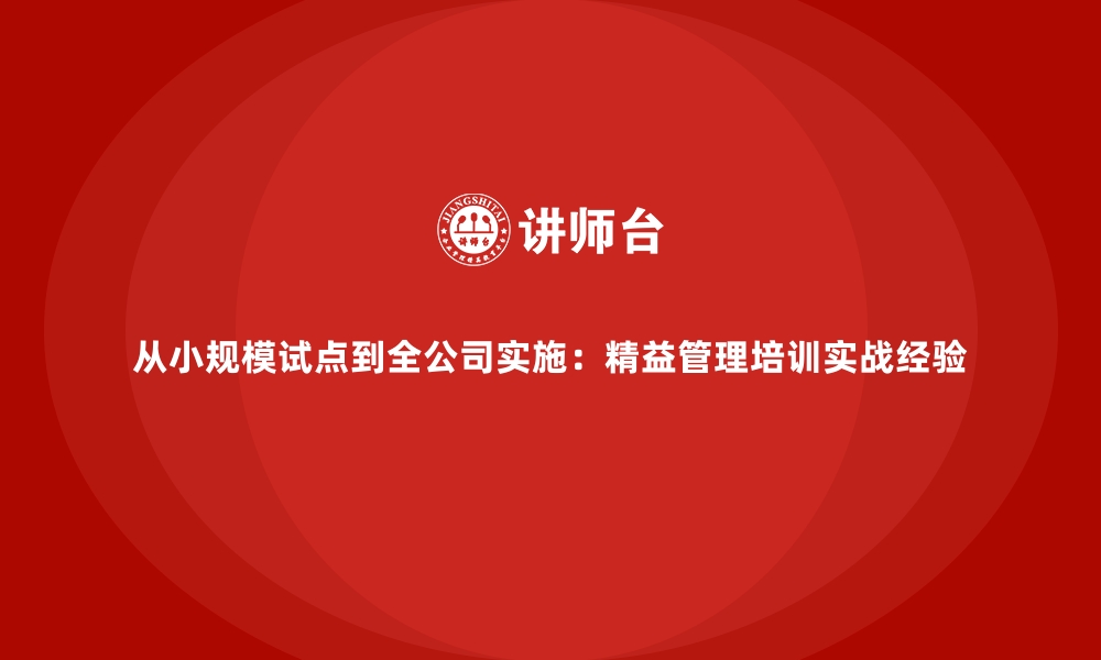 文章从小规模试点到全公司实施：精益管理培训实战经验的缩略图