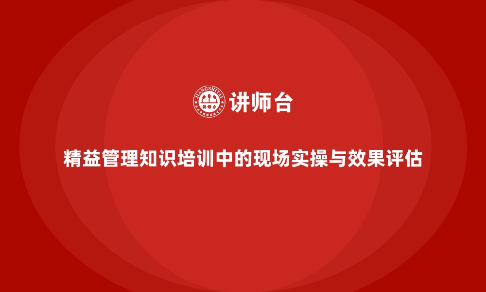 文章精益管理知识培训中的现场实操与效果评估的缩略图