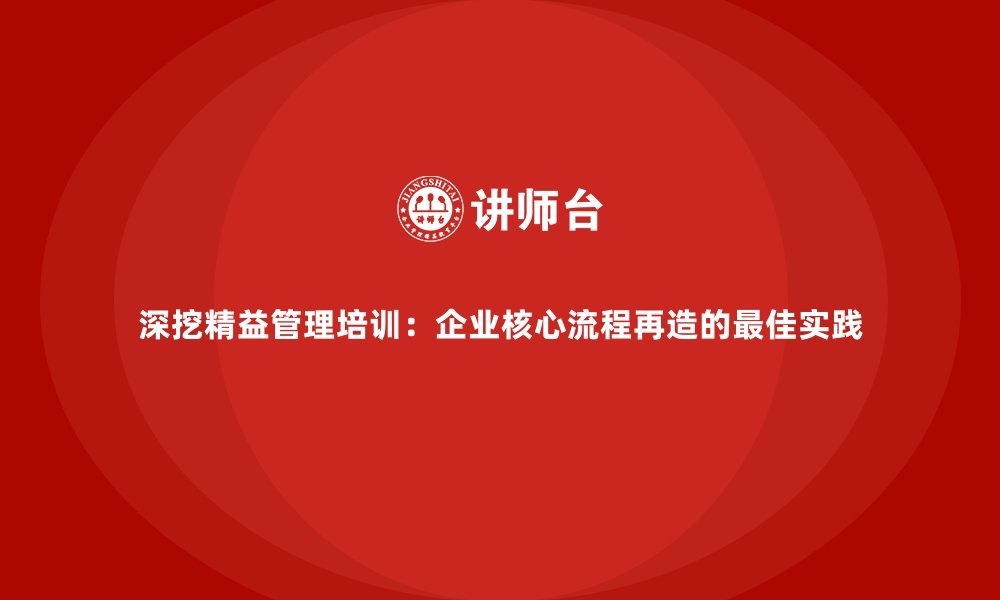 文章深挖精益管理培训：企业核心流程再造的最佳实践的缩略图