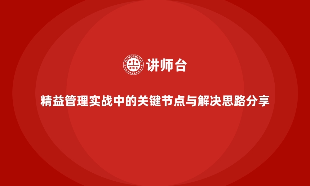 精益管理实战中的关键节点与解决思路分享