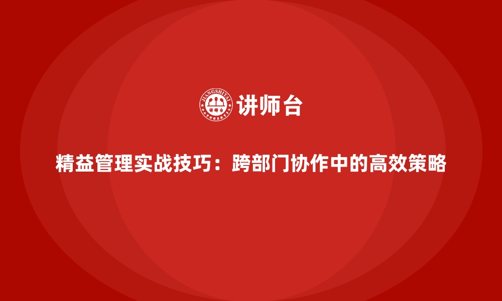 文章精益管理实战技巧：跨部门协作中的高效策略的缩略图