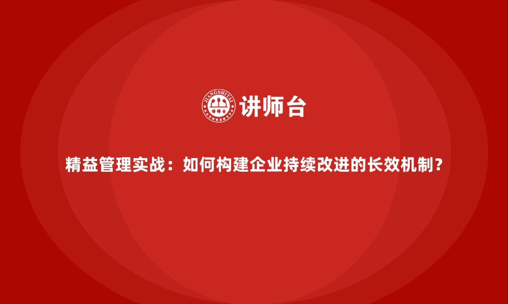 文章精益管理实战：如何构建企业持续改进的长效机制？的缩略图