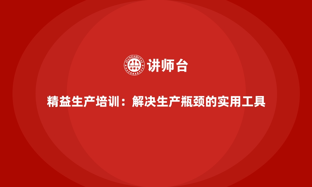 文章精益生产培训：解决生产瓶颈的实用工具的缩略图