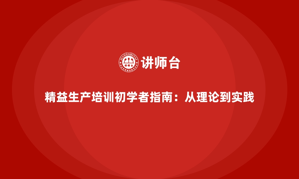 文章精益生产培训初学者指南：从理论到实践的缩略图