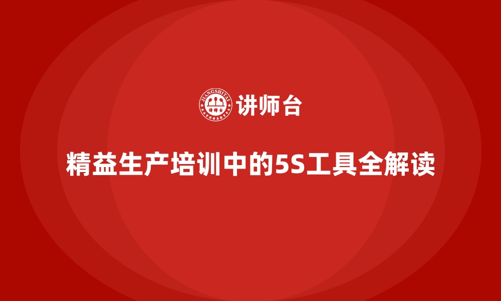 文章精益生产培训中的5S工具全解读的缩略图