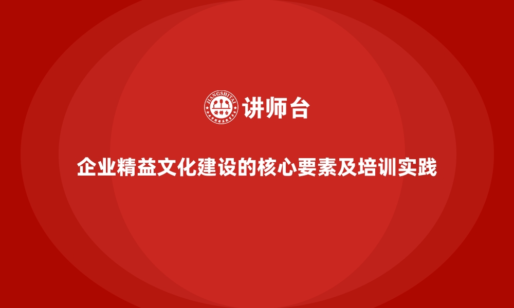 企业精益文化建设的核心要素及培训实践