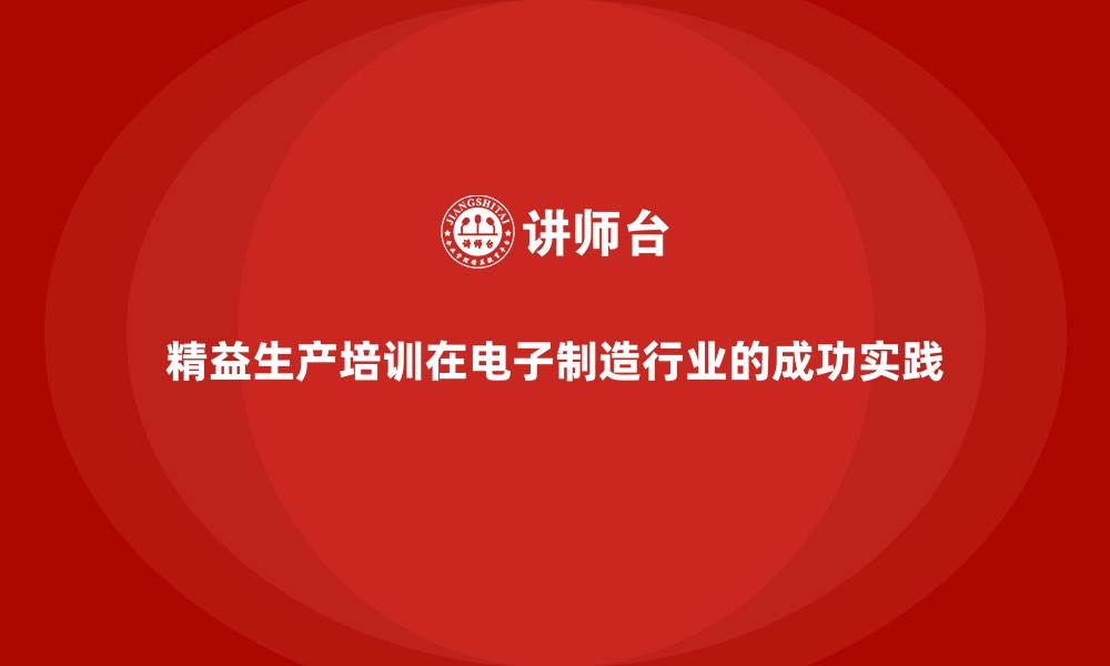 文章精益生产培训在电子制造行业的成功实践的缩略图