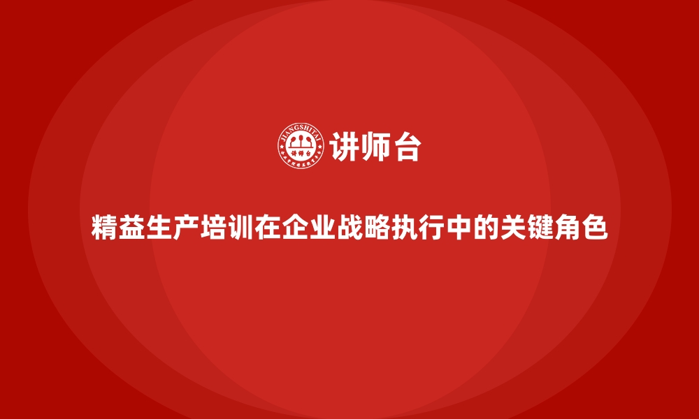 文章精益生产培训在企业战略执行中的关键角色的缩略图