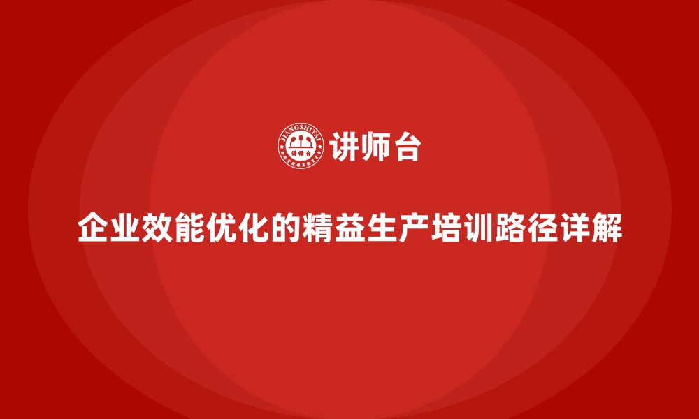 文章企业效能优化的精益生产培训路径详解的缩略图