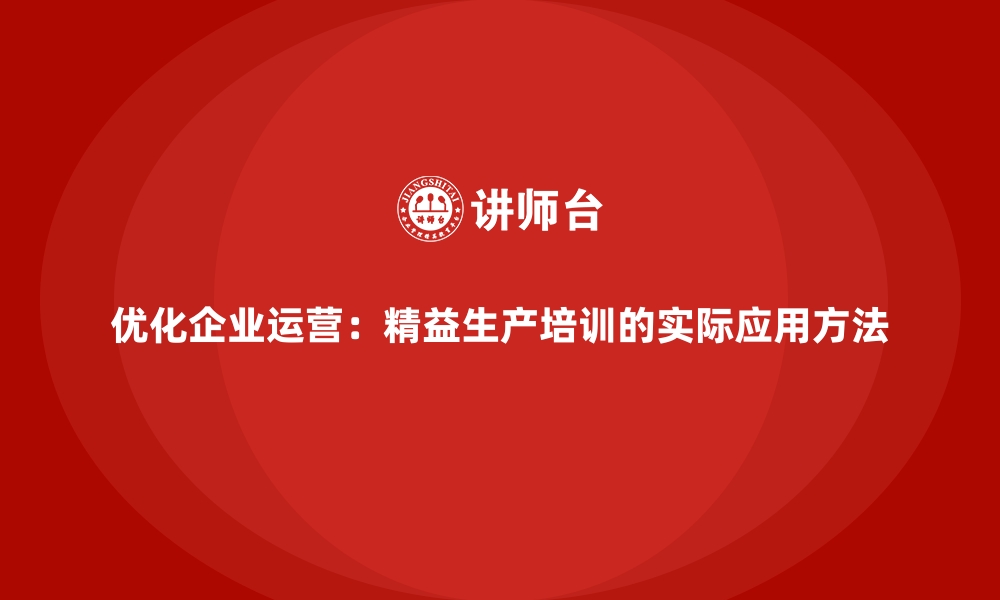 文章优化企业运营：精益生产培训的实际应用方法的缩略图