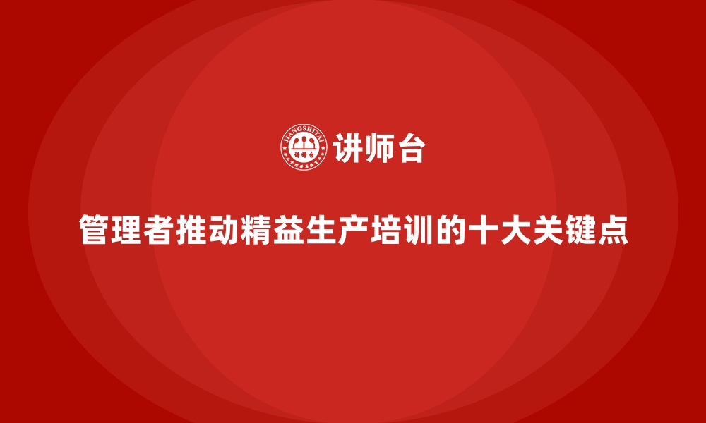 文章管理者推动精益生产培训的十大关键点的缩略图