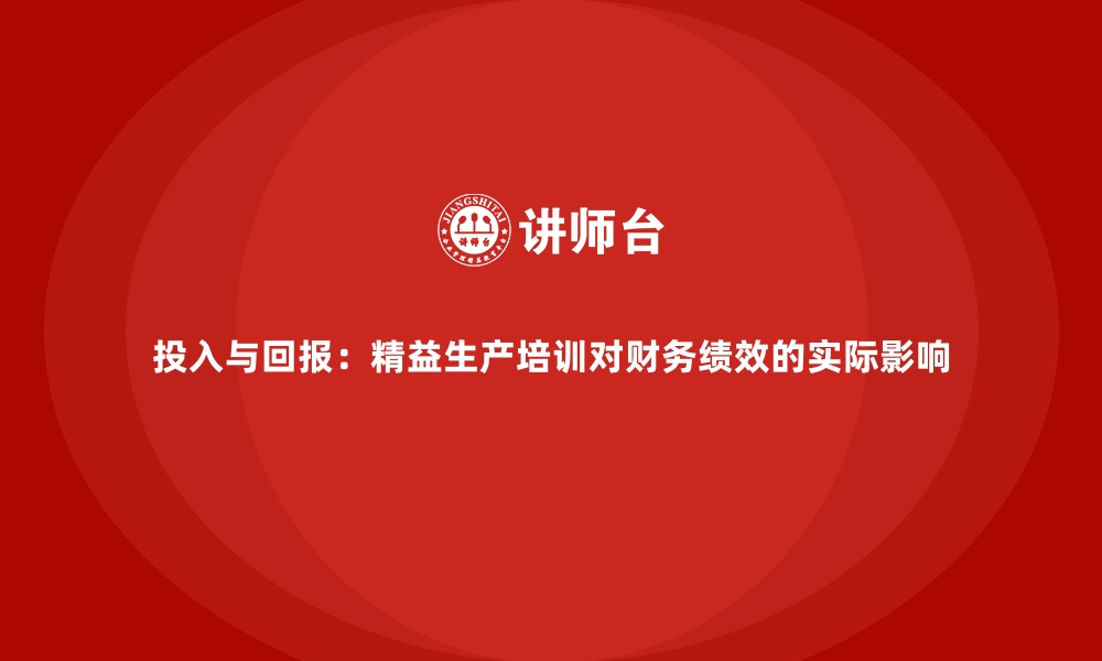 投入与回报：精益生产培训对财务绩效的实际影响