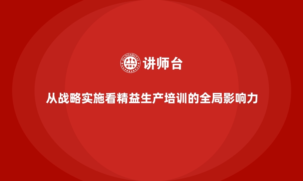 文章从战略实施看精益生产培训的全局影响力的缩略图