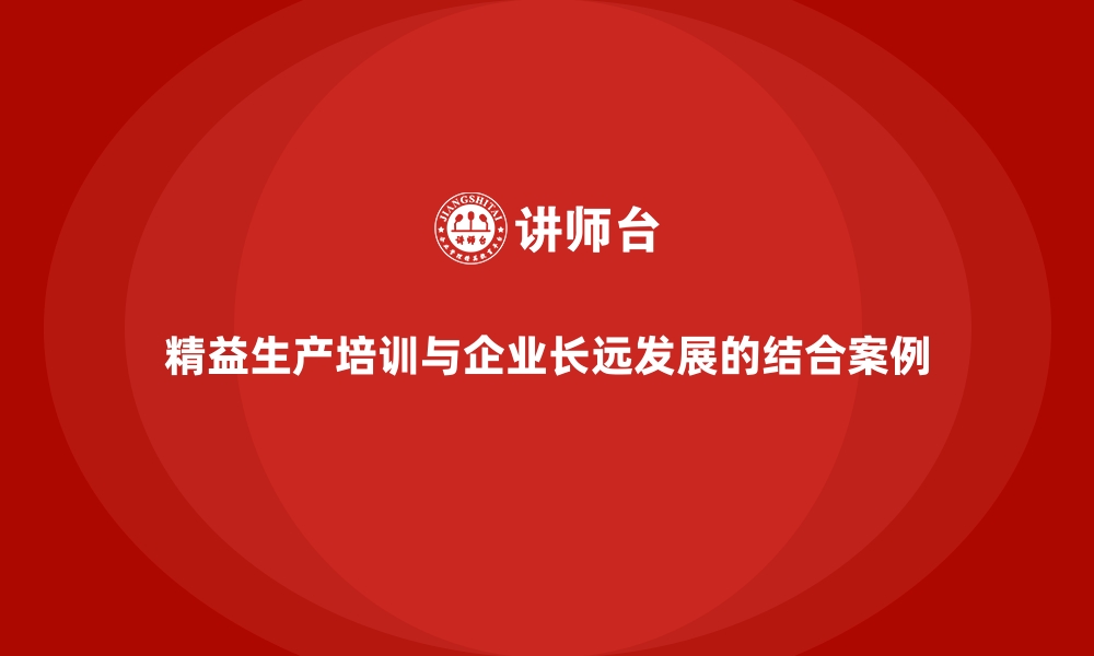 文章精益生产培训与企业长远发展的结合案例的缩略图