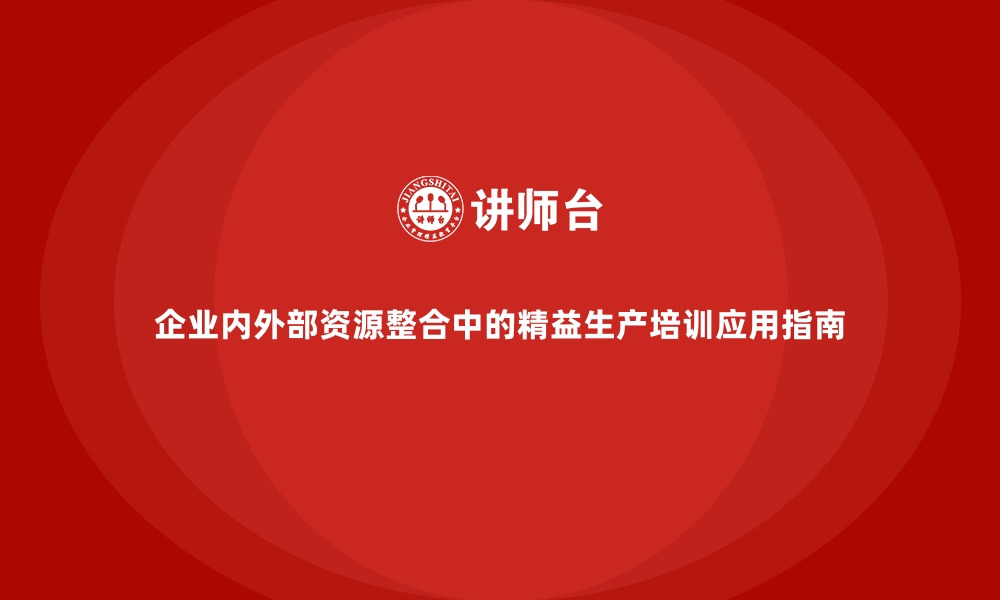 企业内外部资源整合中的精益生产培训应用指南