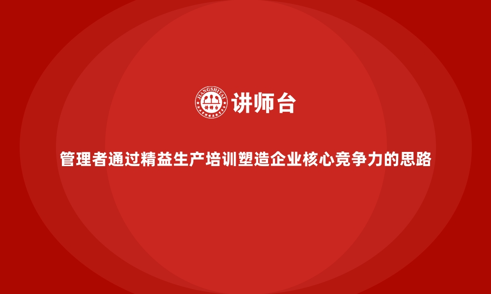 管理者通过精益生产培训塑造企业核心竞争力的思路