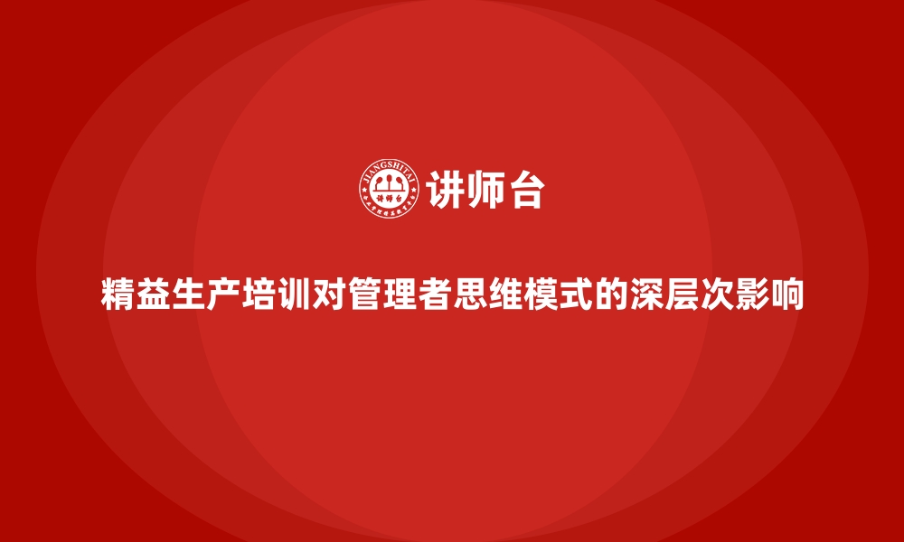 文章精益生产培训对管理者思维模式的深层次影响的缩略图