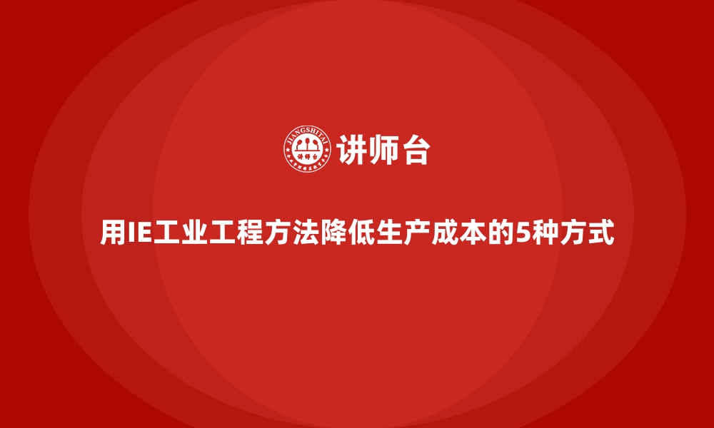 文章用IE工业工程方法降低生产成本的5种方式的缩略图