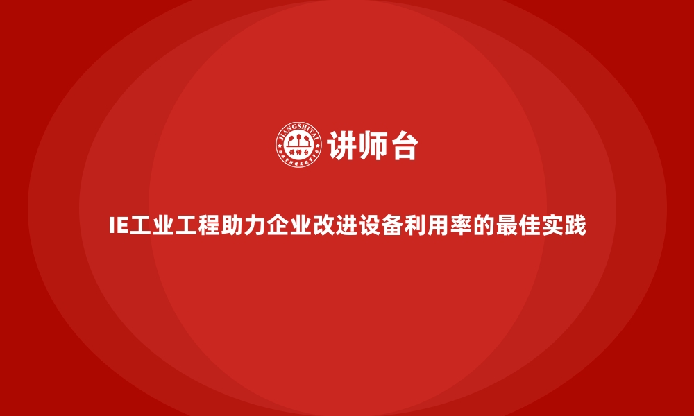 文章IE工业工程助力企业改进设备利用率的最佳实践的缩略图