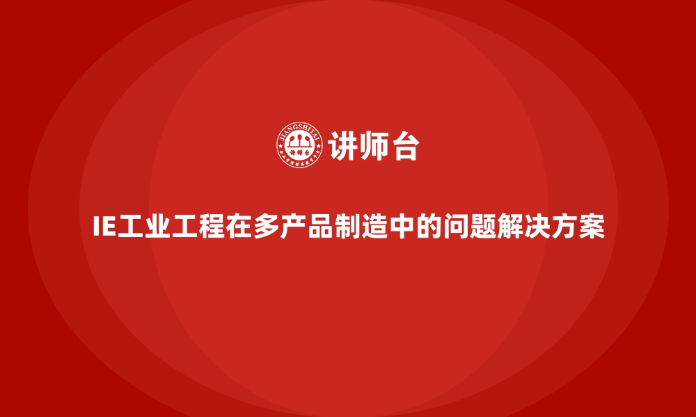 IE工业工程在多产品制造中的问题解决方案