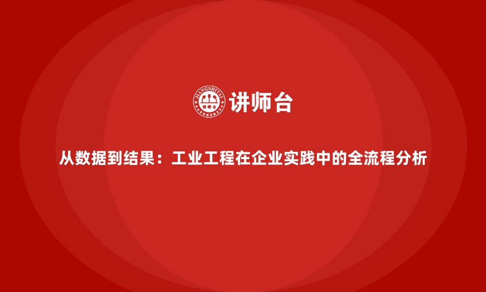 文章从数据到结果：工业工程在企业实践中的全流程分析的缩略图