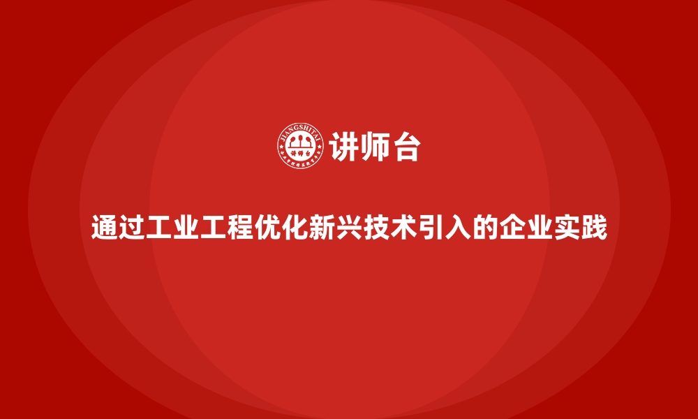 文章通过工业工程优化新兴技术引入的企业实践的缩略图