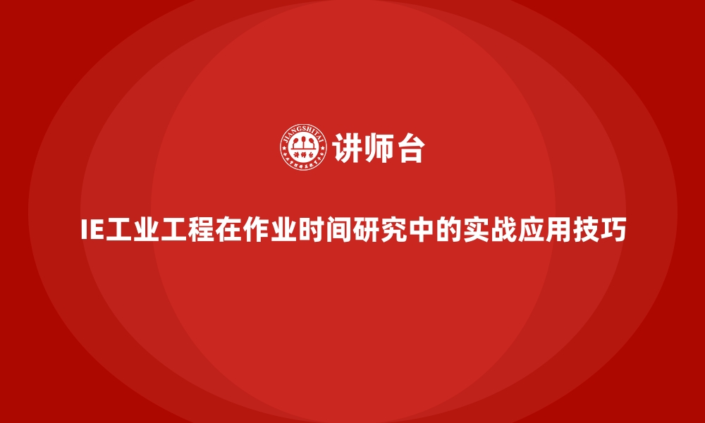 文章IE工业工程在作业时间研究中的实战应用技巧的缩略图