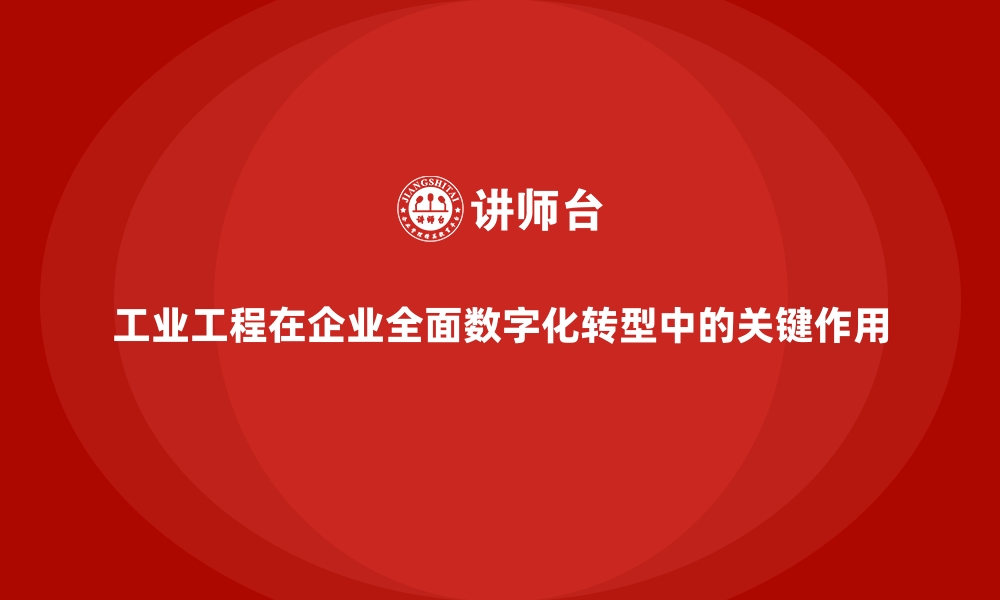 文章工业工程在企业全面数字化转型中的关键作用的缩略图