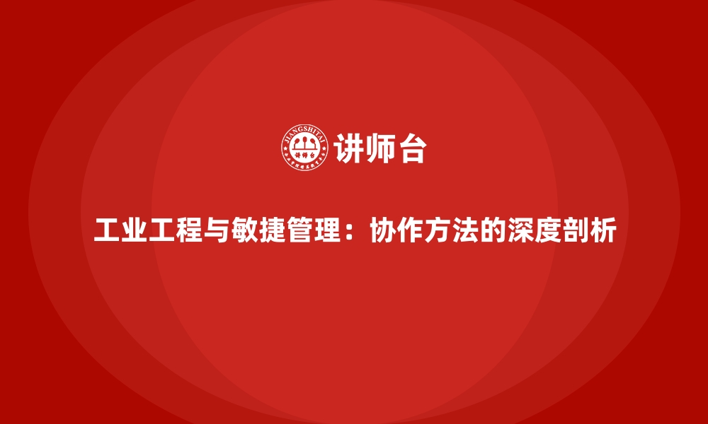 文章工业工程与敏捷管理：协作方法的深度剖析的缩略图