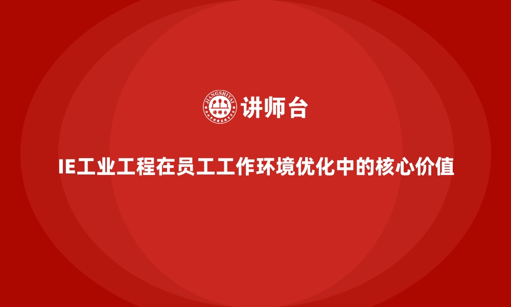 IE工业工程在员工工作环境优化中的核心价值