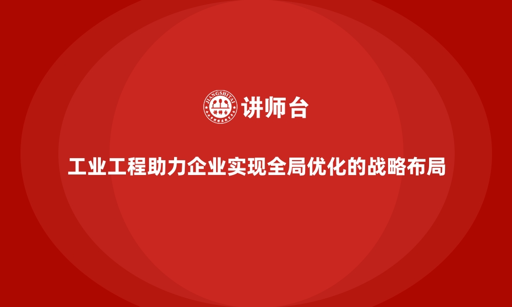 文章工业工程助力企业实现全局优化的战略布局的缩略图