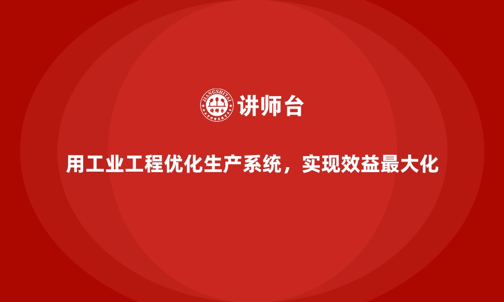 文章用工业工程优化生产系统，实现效益最大化的缩略图