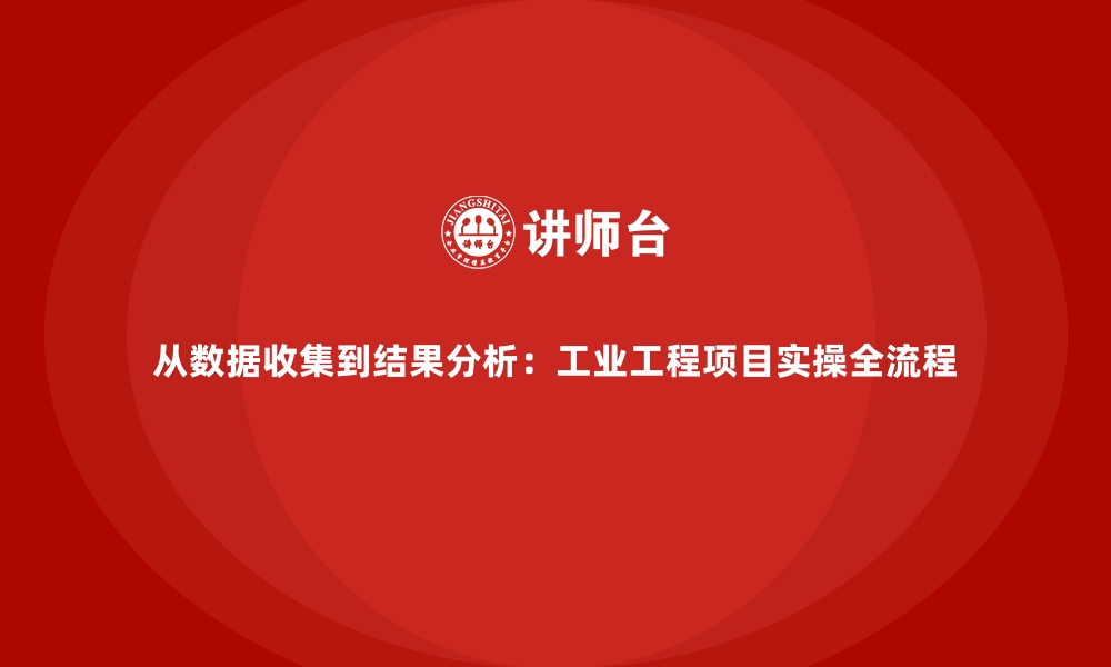 文章从数据收集到结果分析：工业工程项目实操全流程的缩略图