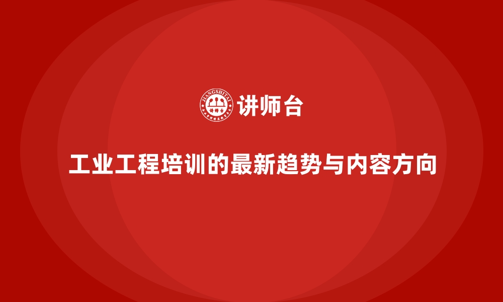 工业工程培训的最新趋势与内容方向