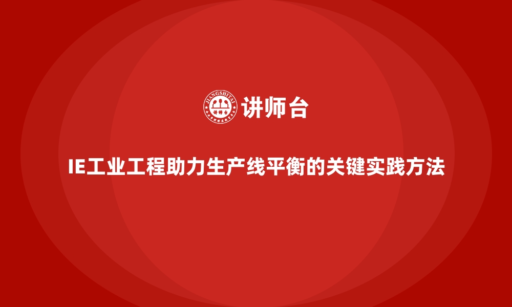 文章IE工业工程助力生产线平衡的关键实践方法的缩略图