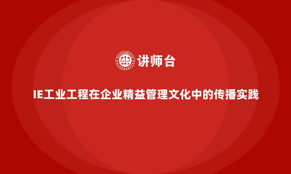 文章IE工业工程在企业精益管理文化中的传播实践的缩略图