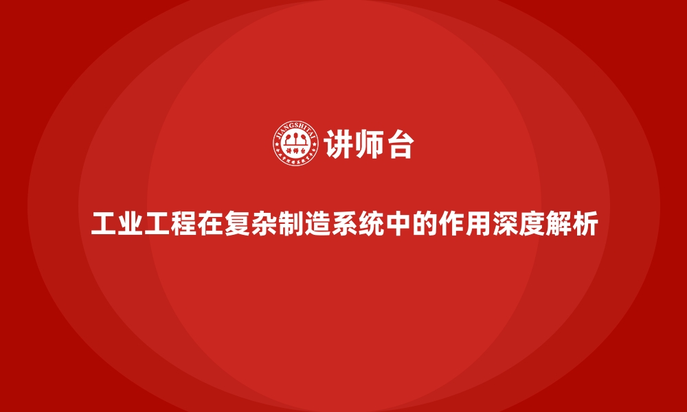 文章工业工程在复杂制造系统中的作用深度解析的缩略图