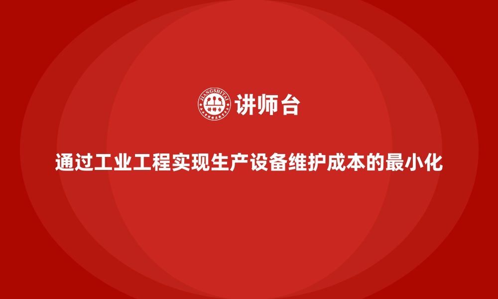 文章通过工业工程实现生产设备维护成本的最小化的缩略图