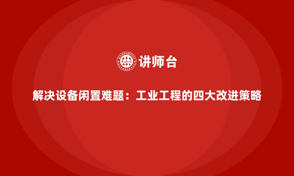 文章解决设备闲置难题：工业工程的四大改进策略的缩略图