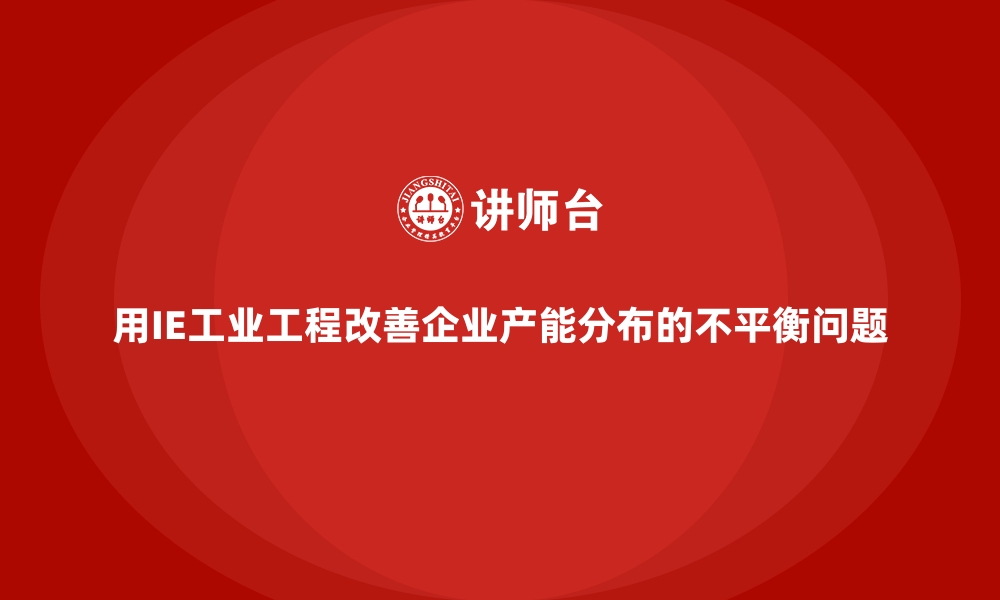 文章用IE工业工程改善企业产能分布的不平衡问题的缩略图