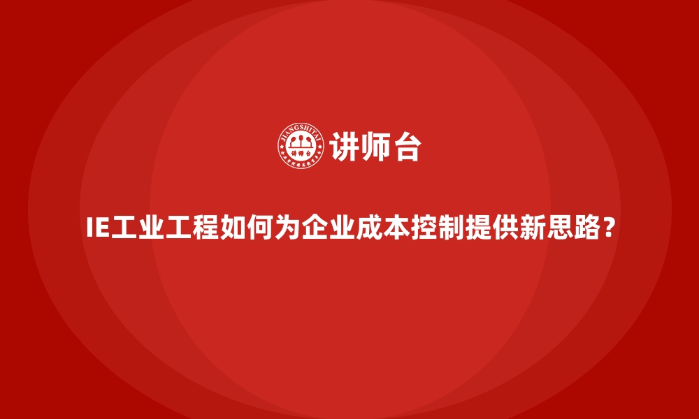 文章IE工业工程如何为企业成本控制提供新思路？的缩略图