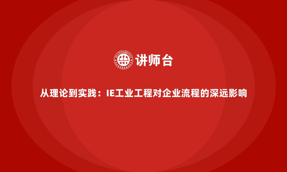 文章从理论到实践：IE工业工程对企业流程的深远影响的缩略图